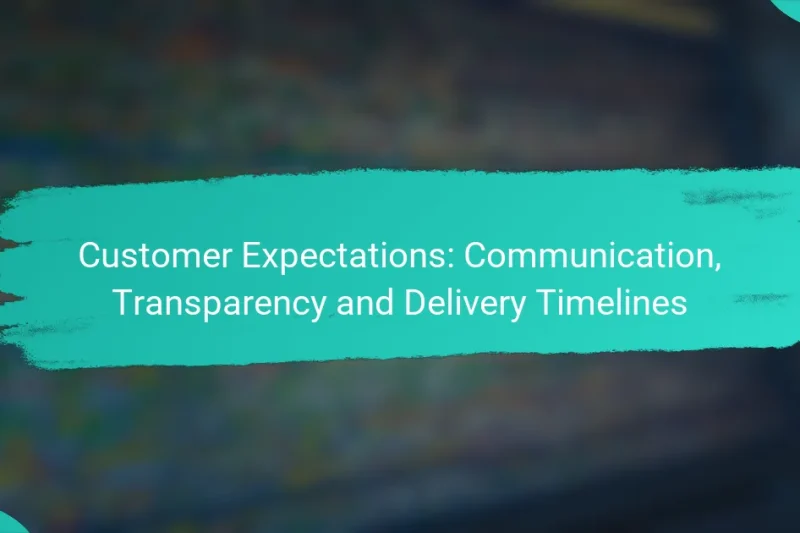 Customer Expectations: Communication, Transparency and Delivery Timelines