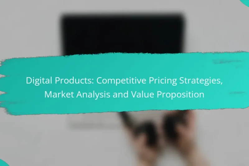 Digital Products: Competitive Pricing Strategies, Market Analysis and Value Proposition