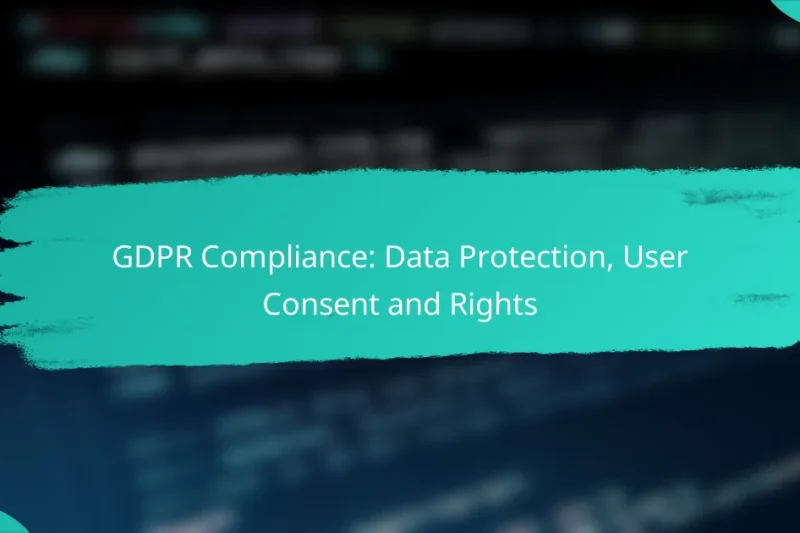 GDPR Compliance: Data Protection, User Consent and Rights