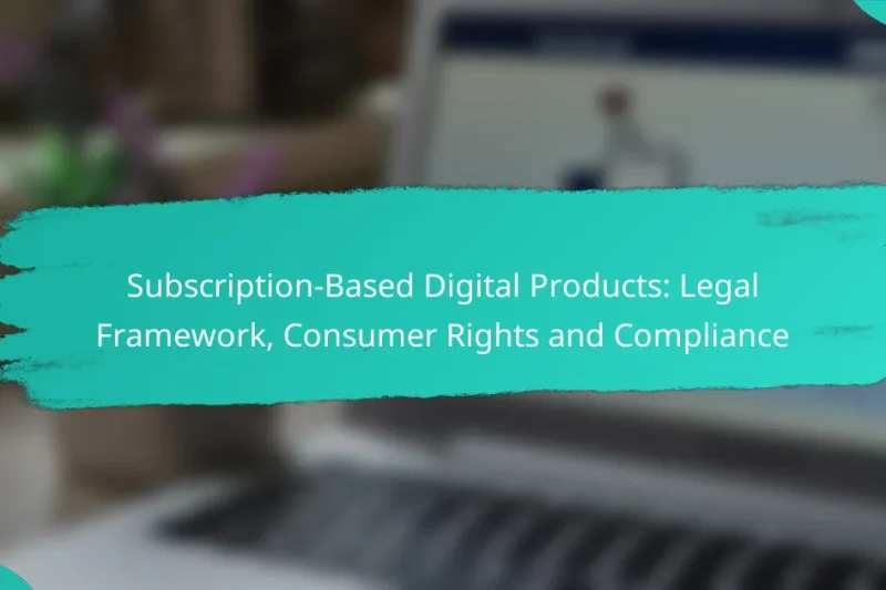 Subscription-Based Digital Products: Legal Framework, Consumer Rights and Compliance