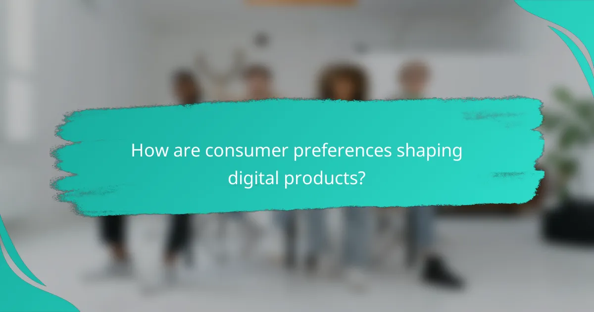 How are consumer preferences shaping digital products?