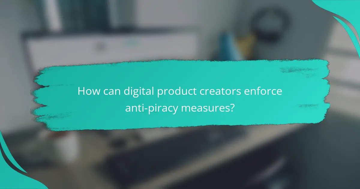 How can digital product creators enforce anti-piracy measures?