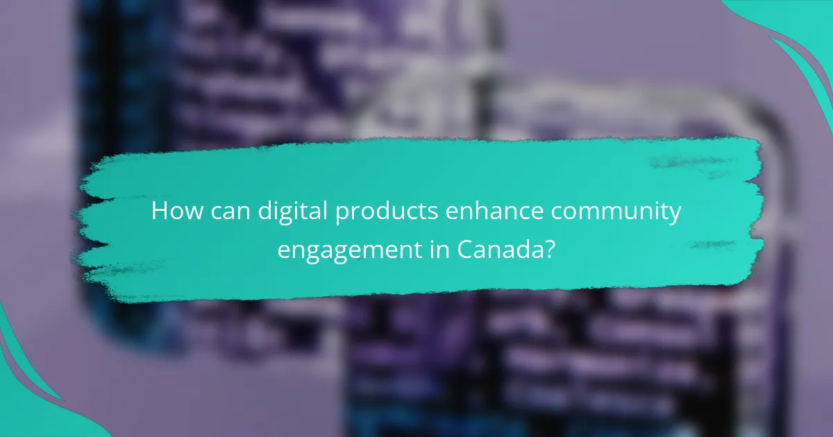 How can digital products enhance community engagement in Canada?