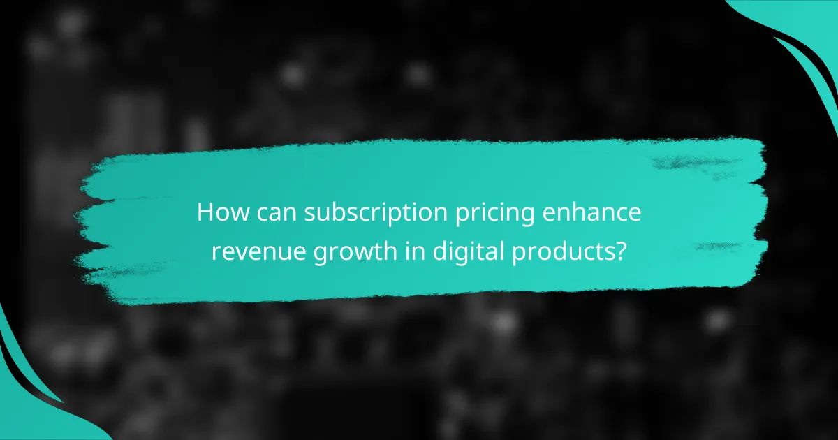 How can subscription pricing enhance revenue growth in digital products?