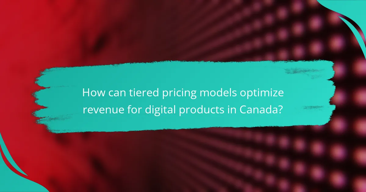 How can tiered pricing models optimize revenue for digital products in Canada?