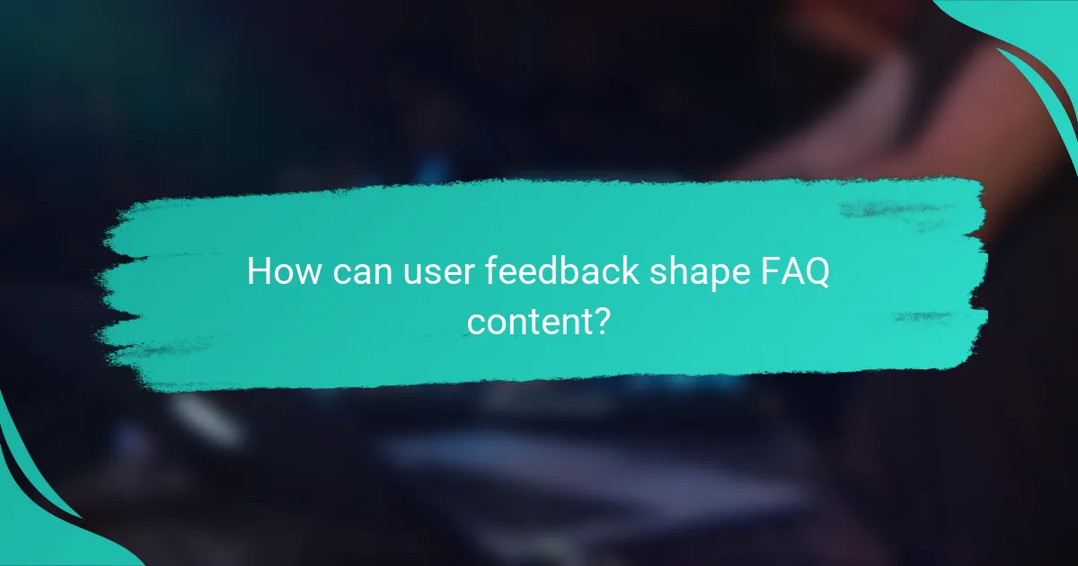 How can user feedback shape FAQ content?