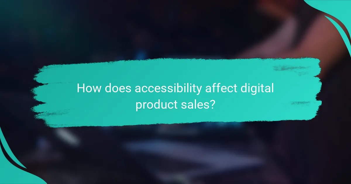 How does accessibility affect digital product sales?