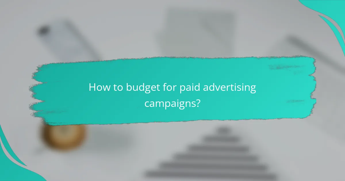 How to budget for paid advertising campaigns?