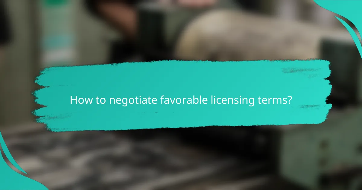How to negotiate favorable licensing terms?