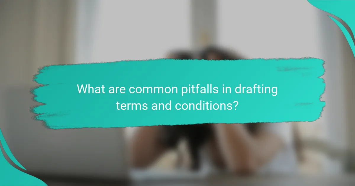 What are common pitfalls in drafting terms and conditions?