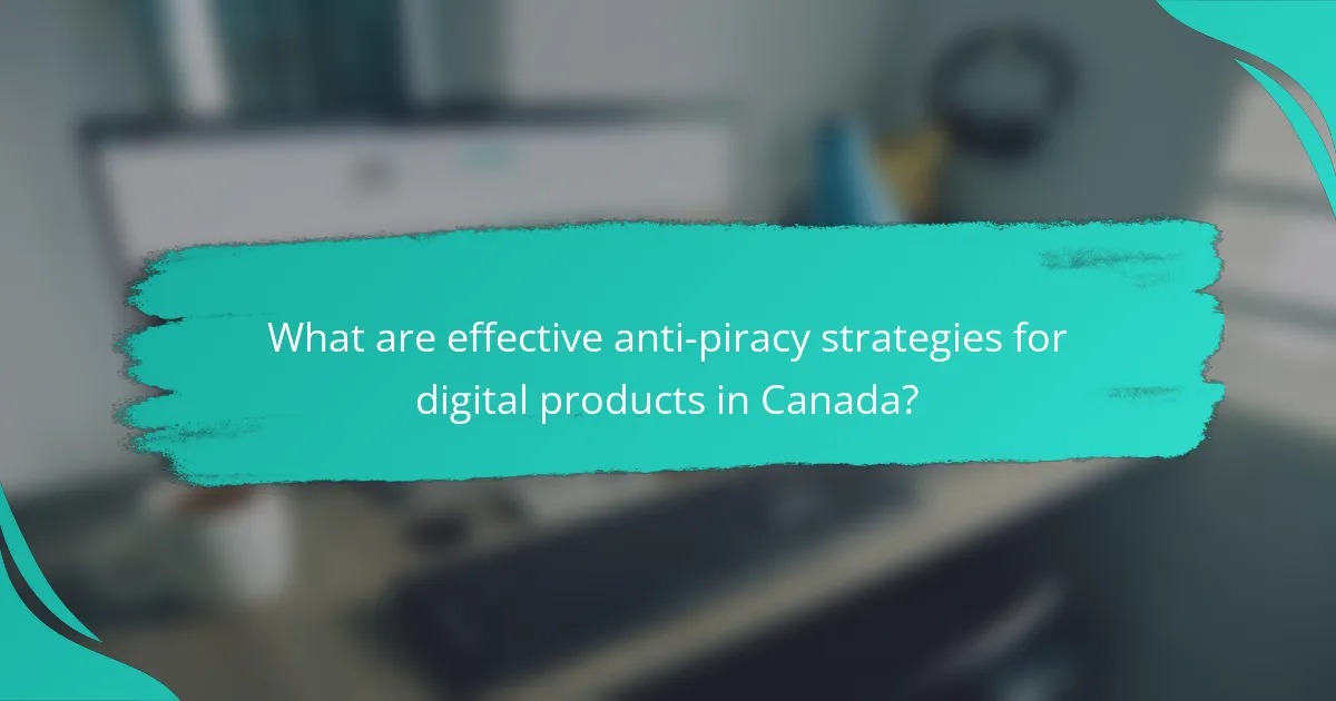 What are effective anti-piracy strategies for digital products in Canada?
