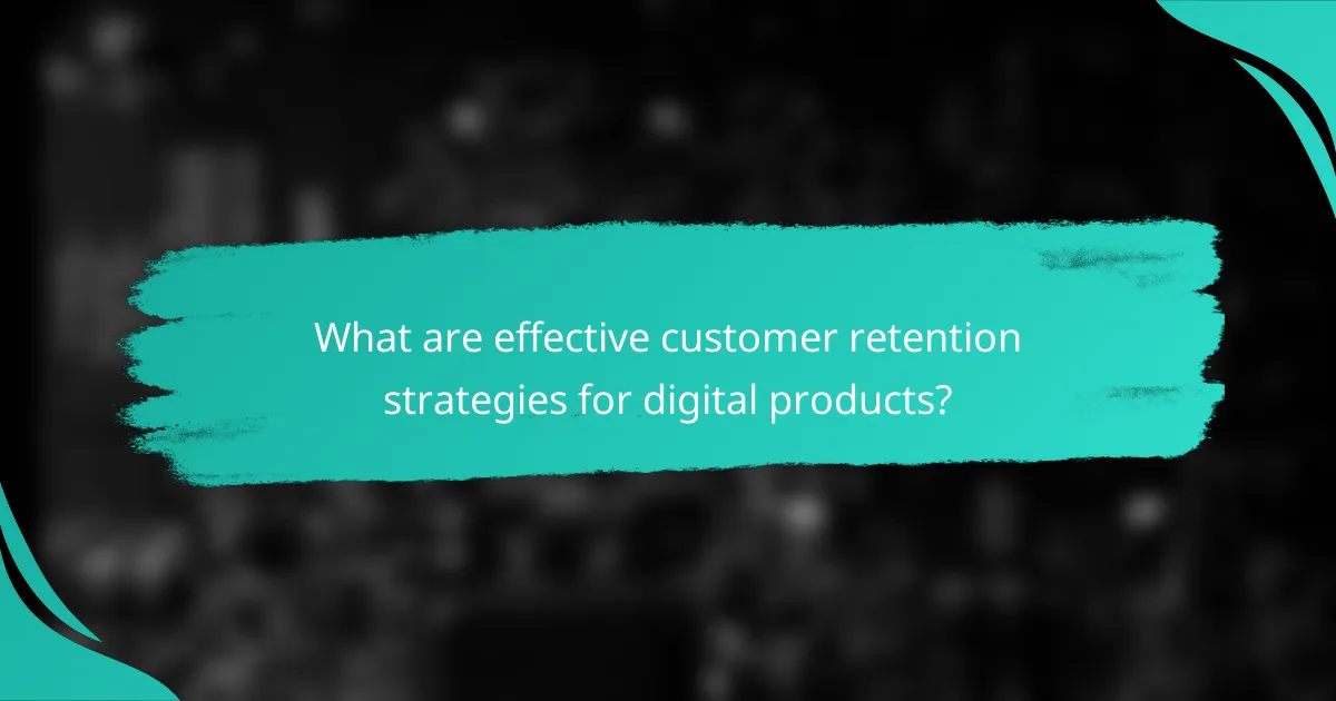 What are effective customer retention strategies for digital products?