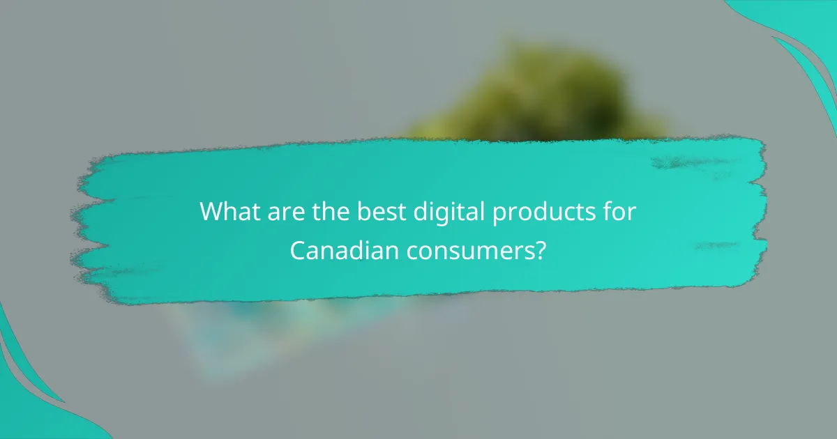 What are the best digital products for Canadian consumers?