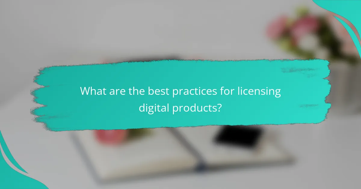 What are the best practices for licensing digital products?