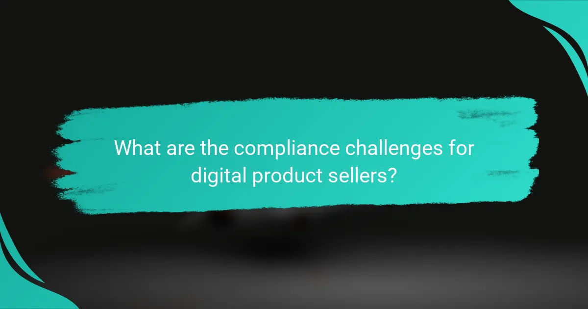 What are the compliance challenges for digital product sellers?