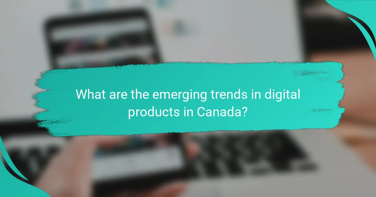 What are the emerging trends in digital products in Canada?