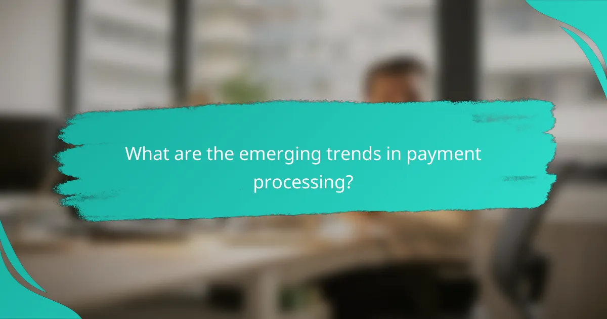 What are the emerging trends in payment processing?