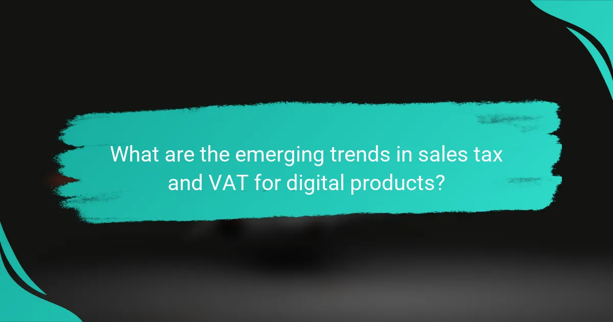 What are the emerging trends in sales tax and VAT for digital products?