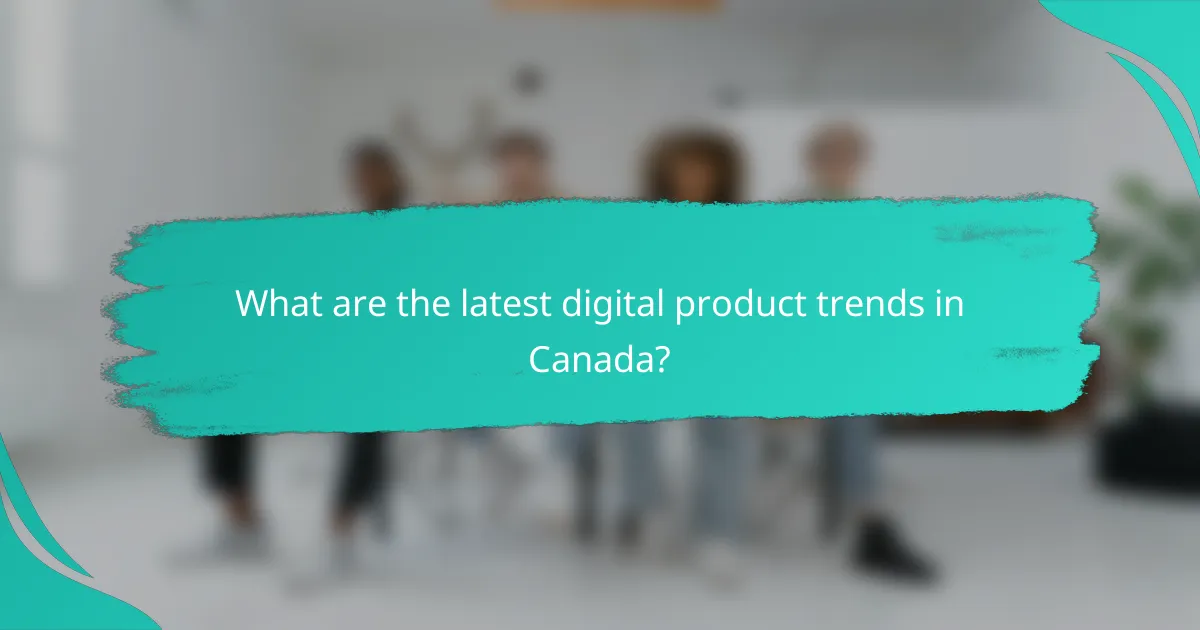 What are the latest digital product trends in Canada?