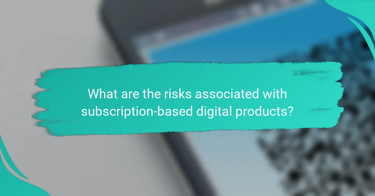 What are the risks associated with subscription-based digital products?
