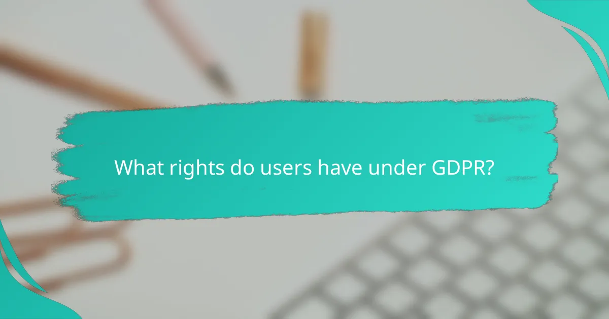 What rights do users have under GDPR?