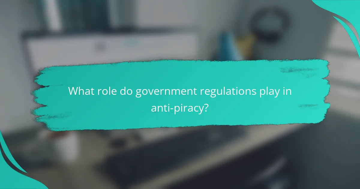 What role do government regulations play in anti-piracy?