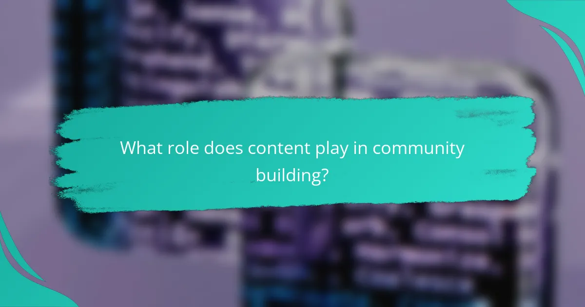 What role does content play in community building?