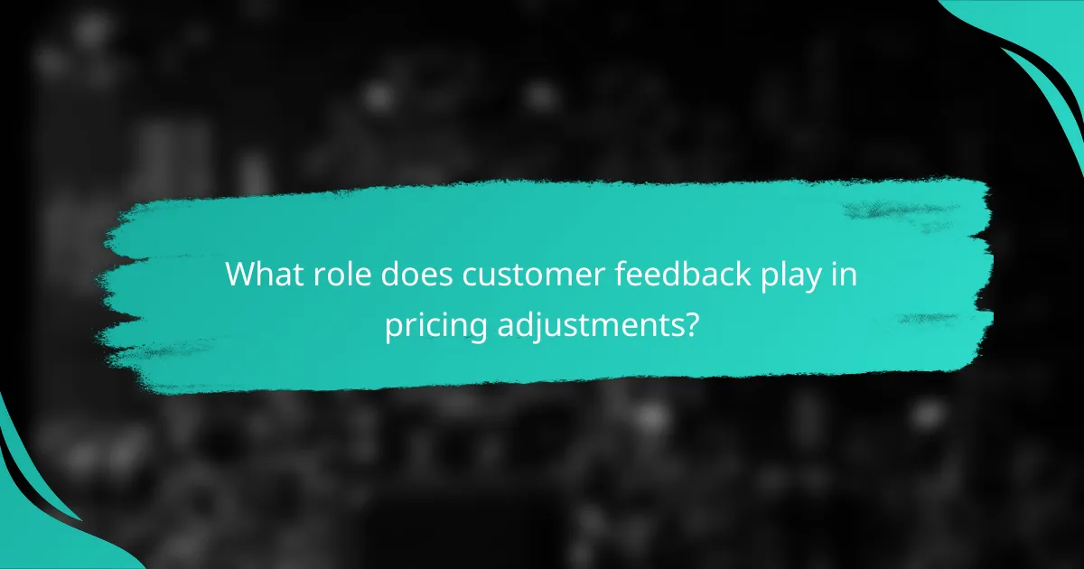 What role does customer feedback play in pricing adjustments?