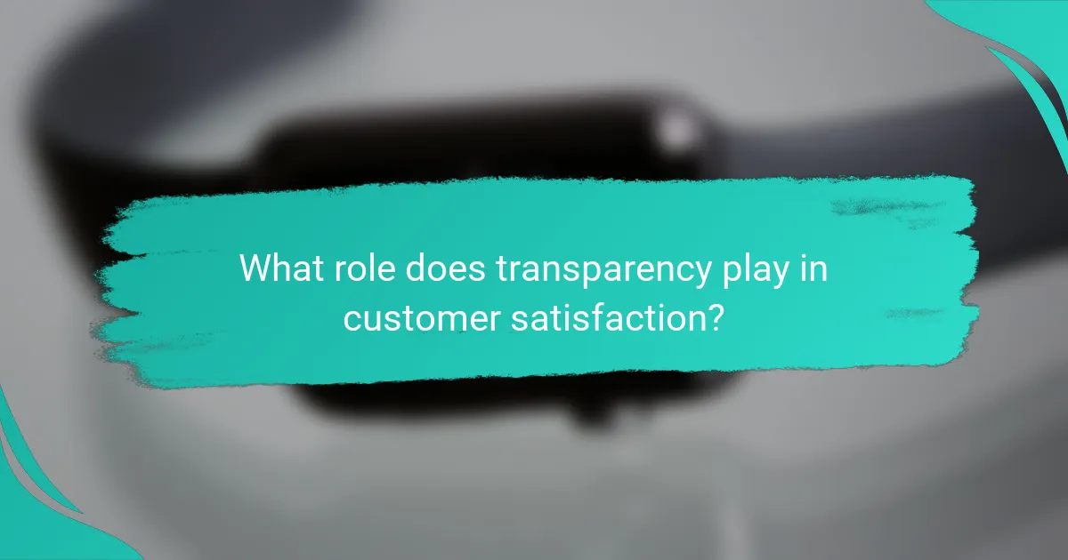 What role does transparency play in customer satisfaction?