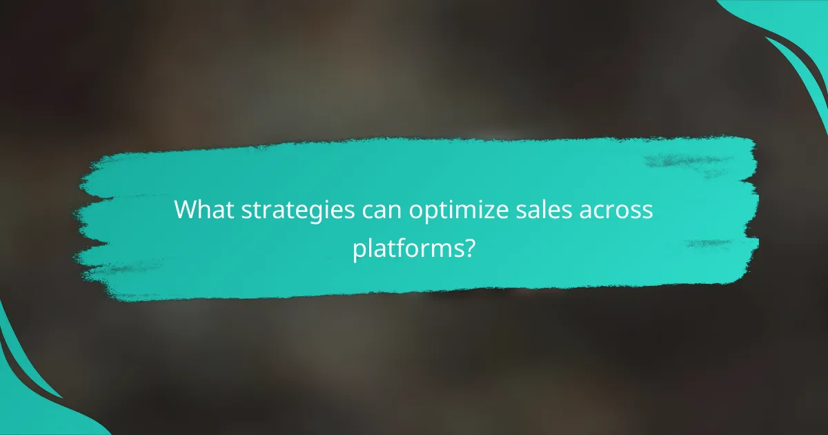 What strategies can optimize sales across platforms?