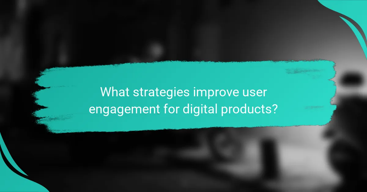 What strategies improve user engagement for digital products?