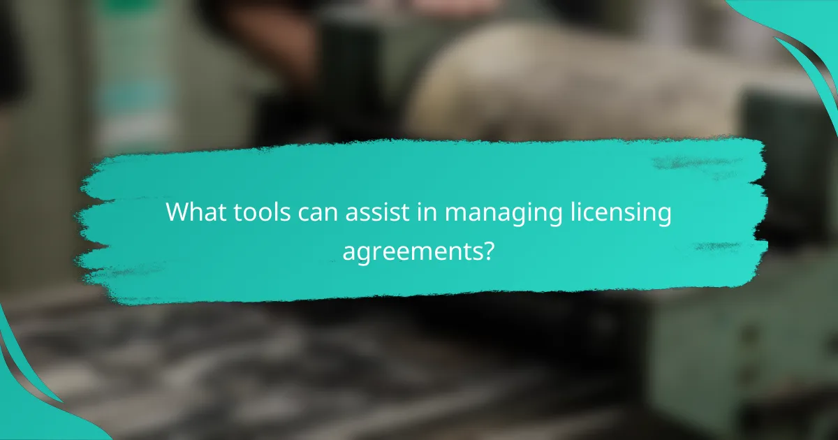 What tools can assist in managing licensing agreements?