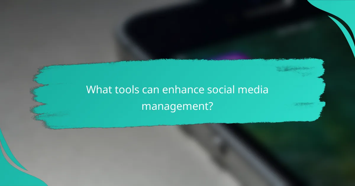 What tools can enhance social media management?